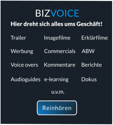 Audioguides Werbung e-learning Erklärfilme Voice overs Kommentare Berichte Trailer Imagefilme u.v.m. Hier dreht sich alles ums Geschäft!   Commercials ABW Dokus Reinhören  BIZVOICE